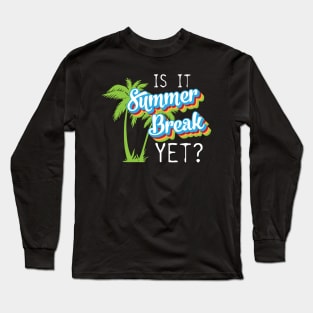 Is it summer yet? last day of school funny Long Sleeve T-Shirt